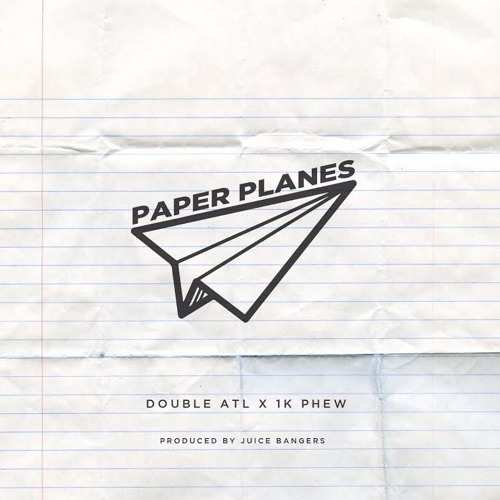Double ATL – Paper Planes ft. 1K Phew