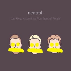 Lost Kings- Look At Us Now (neutral. Remix)