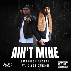 BpTheOfficial - Ain't Mine (Feat. Clyde Carson)