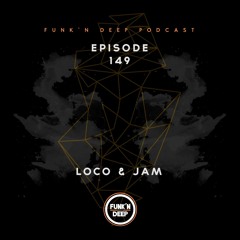 Funk'n Deep Podcast 149 - Loco & Jam