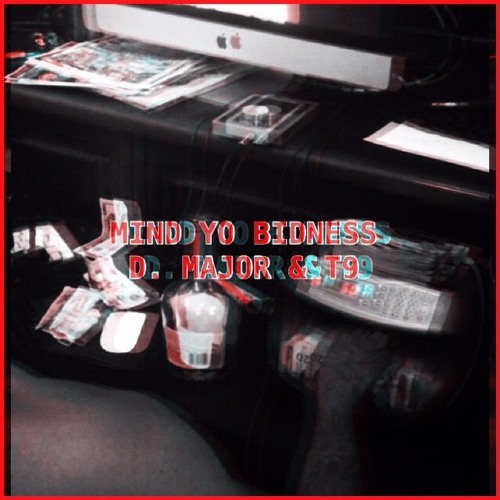 Mind Yo Bidness D.Major Ft. T9 ll PROD. By: Josh Petruccio