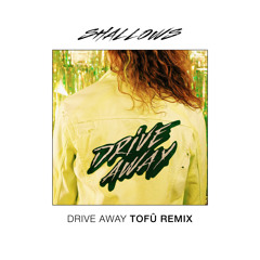 Shallows - Drive Away (tofû remix)
