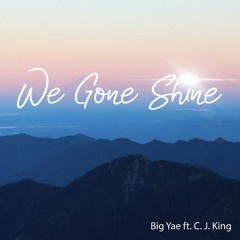 Big Yae - We Gone Shine ft. C.J. King