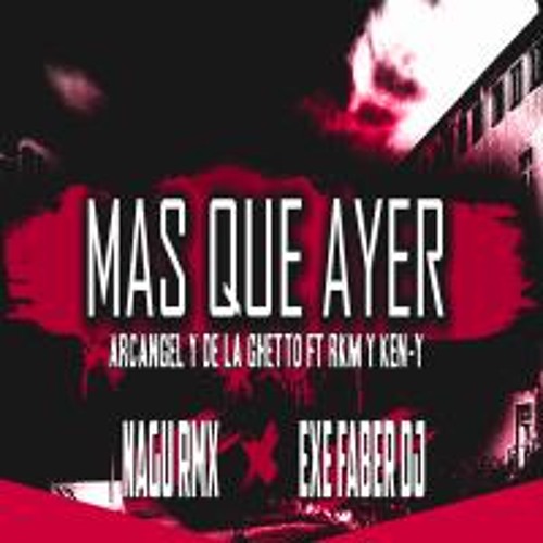 MAS QUE AYER REMIX - ARCANGEL Y DE LA GHETTO FT RKM Y KEN-Y - EXE FABER DJ FT NAGU RMX