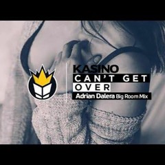 Kasino- Cant Get Over (Adrian Dalera Big Room Mix)