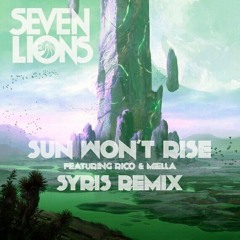Seven Lions - Sun Won't Rise (ft. Rico & Miella) [Syris Remix/Edit]