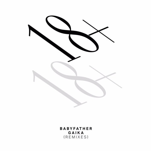 18+ / Babyfather + GAIKA - Remixes