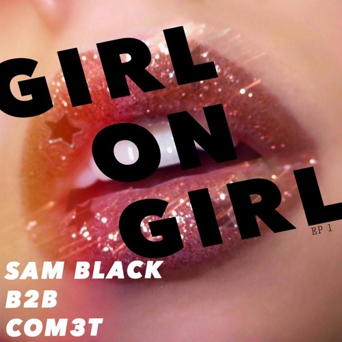 GIRL ON GIRL - COM3T X Sam Black