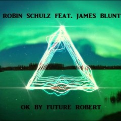 Robin Schulz feat. James Blunt - OK - Future Robert