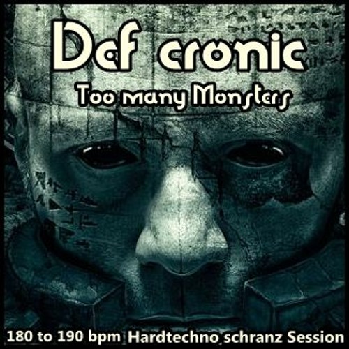 Too many monsters  ( Def cronic 2017 Hardtechno schranz  )