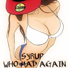 SYRUP - WHO MAD AGAIN (REFIX)