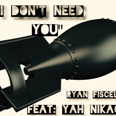 Ryan Fiscel & Yah Nikao - I Don't Need You