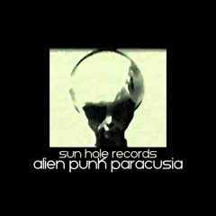 (SHR016) Alien Punk Paracusia (Sun Hole Records)