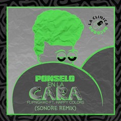 FlipN'Gawd - Ponselo En La Cara ft. Happy Colors (Sonore Remix)