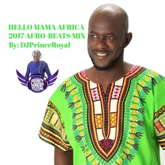 HELLO MAMA AFRICA 2017 AFRO-BEATS MIX BY DJPRINCEROYAL