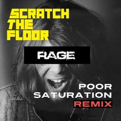 Scratch The Floor - Rage (Poor Saturation Remix)