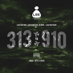 313 to 910 (Loafboymo x BackwoodsBlack x LoafboyDon)(Prod. O.F. Nick)