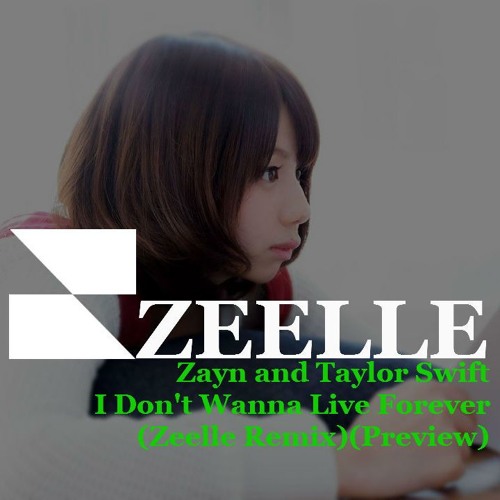 Zayn And Taylor Swift - I Don't Wanna Live Forever (Zeelle Remix)(Preview)