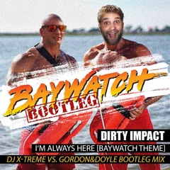 Dirty Impact - I'm always here [Baywatch Theme] (DJ X-TREME vs. Gordon&Doyle Bootleg Mix)