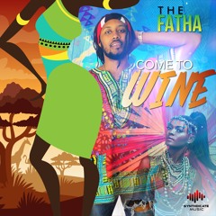 The Fatha -  Come To Wine "2018 soca" (Free download)
