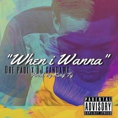 "When i Wanna" - Dre Paul | Hosted By DJ SanDawg x Prod. By King Ty