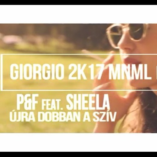 Stream P&F Feat. Sheela - Újra Dobban A Szív (Giorgio 2k17 MNML Remix) by  Dj Giorgio | Listen online for free on SoundCloud