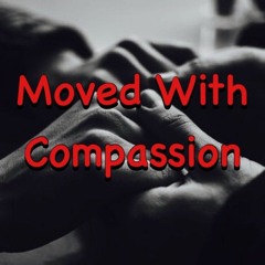 Moved By Compassion Mike Lienemann 7 - 14 - 17