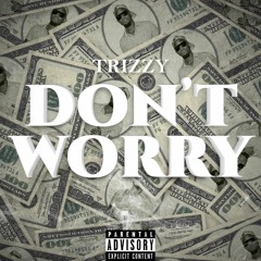 Trizzy - Don't Worry [Prod. By Plugoz Beatz]
