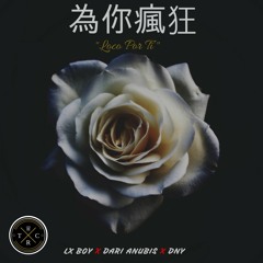 LOCO POR TI ( 為你瘋狂 ) - LX BOY X DARI ANUBIS X DNY