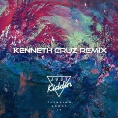 Just Kiddin - Thinking About It (Kenneth Cruz Remix)