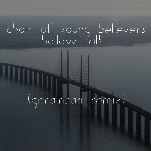 Stream Choir Of Young Believers - Hollow Talk (Gerainsan Remix) by  GERAINSAN | Listen online for free on SoundCloud