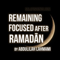 Remaining Focused After Ramadhan