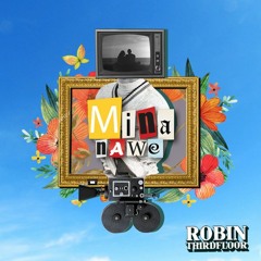 Robin Thirdfloor- Mina Nawe