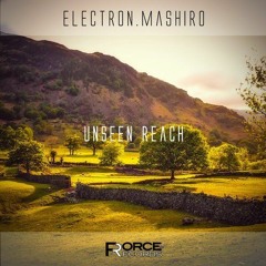 Electron.Mashiro - Unseen Reach [Force Records]