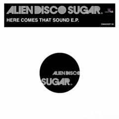 Alien Disco Sugar - Here Comes That Sound