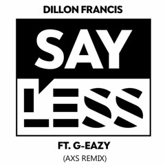 Dillon Francis Feat. G-Eazy - Say Less (AXS Remix)[BUY = DOWNLOAD]