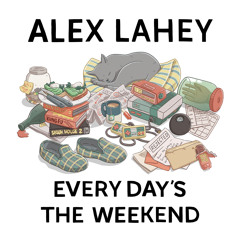 Alex Lahey - Every Day’s The Weekend