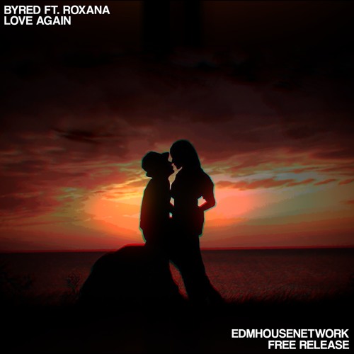 Stream Byred ft. Roxana - Love Again [EDMHouseNetwork Free Release] by