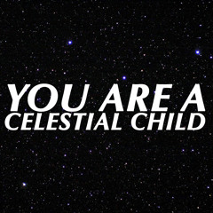 You Are A Celestial Child