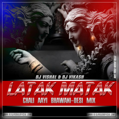 LATAK MATAK CHALI AAYI BHAWANI- DJ VISHAL & DJ VIKASH 2k17 MIX