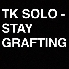 TK SOLO - STAY GRAFTING