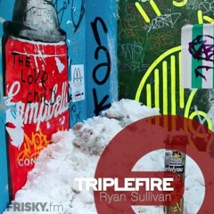 TRIPLEFIRE on Frisky Radio with Ryan Sullivan EP45 [June 2017﻿﻿﻿﻿]