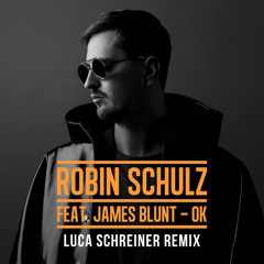Robin Schulz & James Blunt - OK (Luca Schreiner Remix)