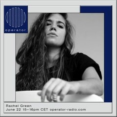 Operator Radio #2 - Rachel Green 22th June 2017 (140 / 175 special)