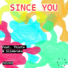 Since You ft. Thieta & Slimbroke
