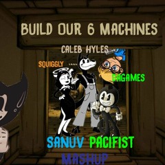 Build Our 6 Machines by Sanuv Pacifist