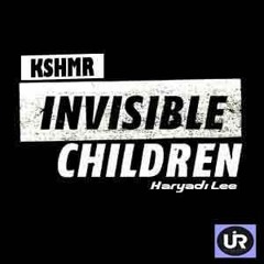 INVISIBLE CHILDREN - KSHMR ( haryadi Lee )