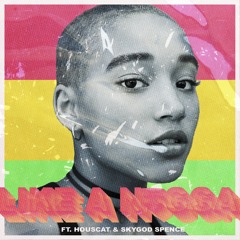 LIKE A NIGGA FT. HOUSCAT & SKYGOD SPENCE