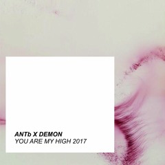 ANTb X Demon - You Are My High 2017