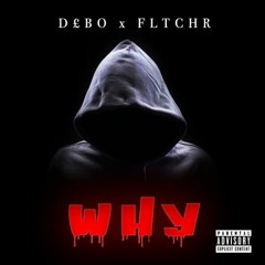 D£BO X FLTCHR | WHY
